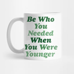 Be who you needed when you were younger green Mug